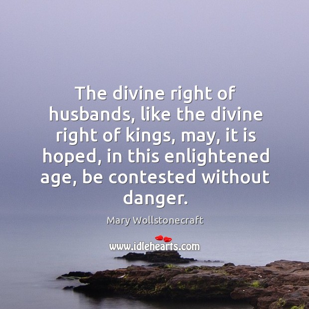 The divine right of husbands, like the divine right of kings, may Mary Wollstonecraft Picture Quote
