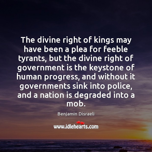 The divine right of kings may have been a plea for feeble Benjamin Disraeli Picture Quote
