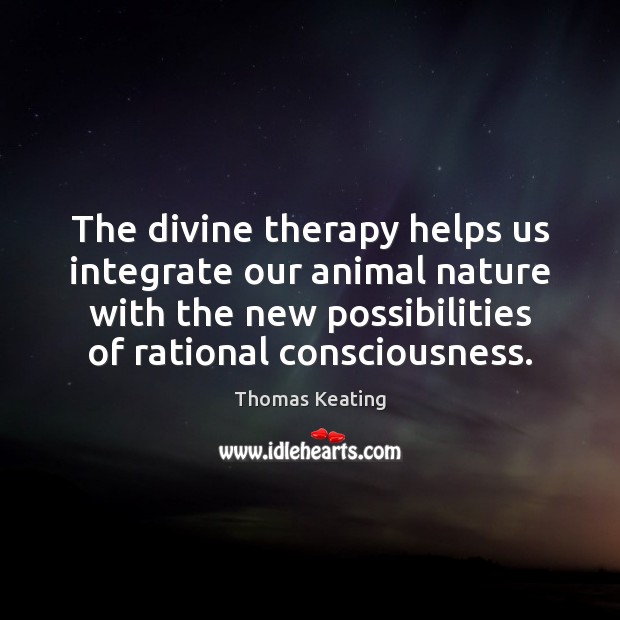 The divine therapy helps us integrate our animal nature with the new Thomas Keating Picture Quote