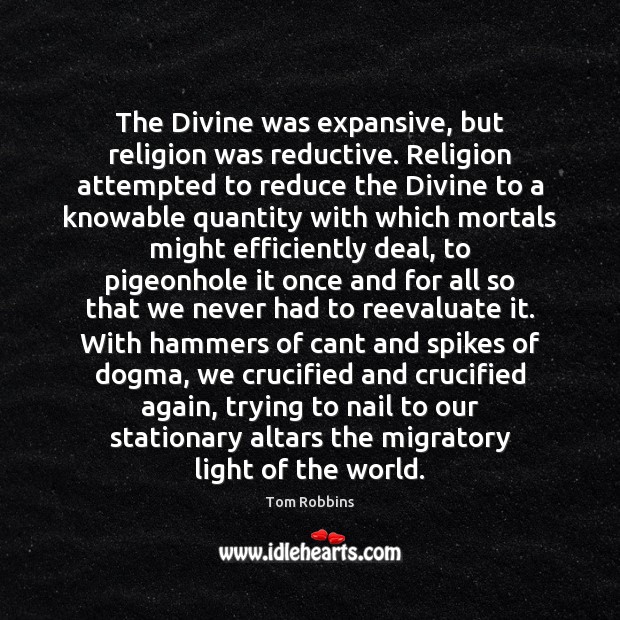 The Divine was expansive, but religion was reductive. Religion attempted to reduce Tom Robbins Picture Quote