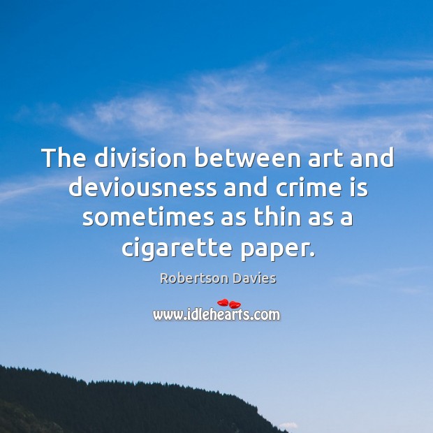 The division between art and deviousness and crime is sometimes as thin Robertson Davies Picture Quote