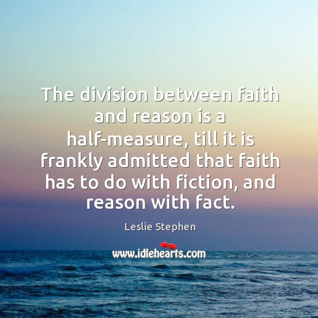 The division between faith and reason is a half-measure, till it is Image