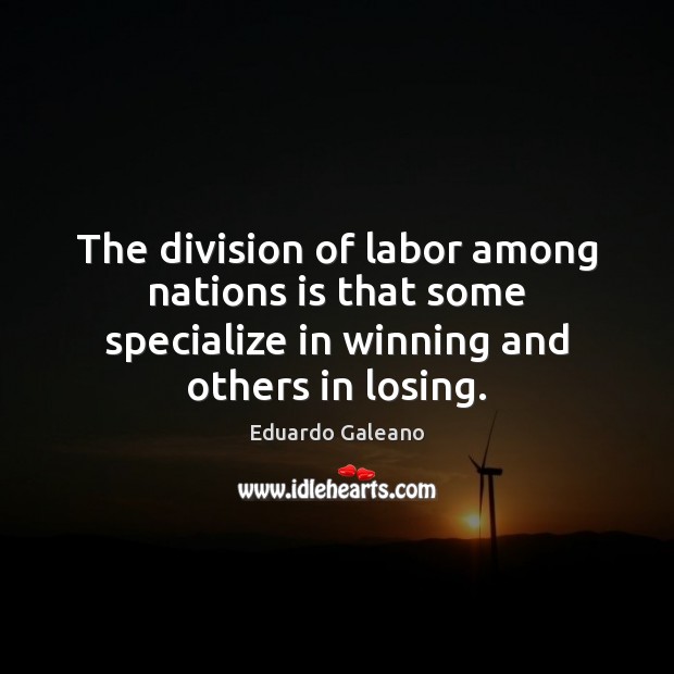 The division of labor among nations is that some specialize in winning Image
