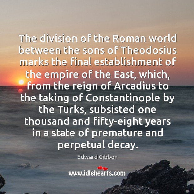 The division of the Roman world between the sons of Theodosius marks Edward Gibbon Picture Quote