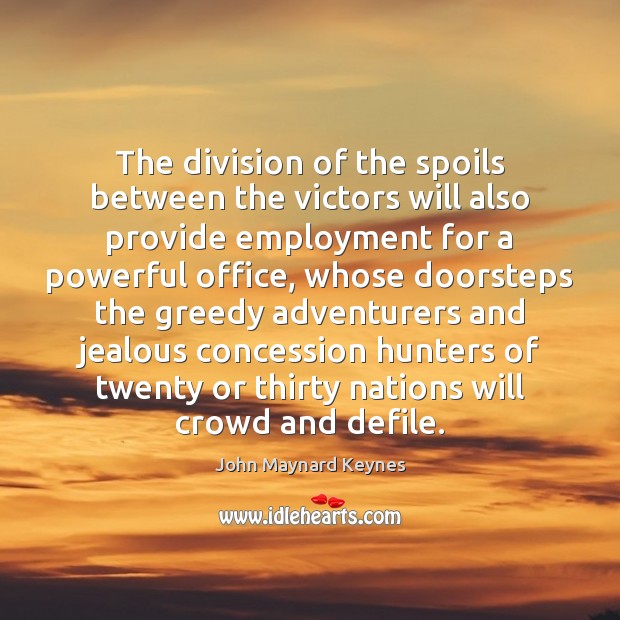 The division of the spoils between the victors will also provide employment John Maynard Keynes Picture Quote