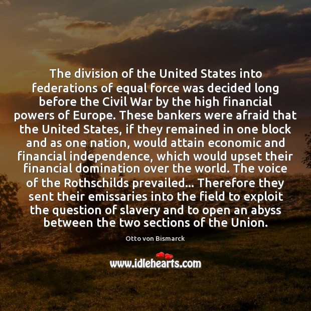 The division of the United States into federations of equal force was Otto von Bismarck Picture Quote