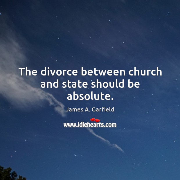 The divorce between church and state should be absolute. Divorce Quotes Image