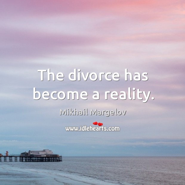The divorce has become a reality. Divorce Quotes Image