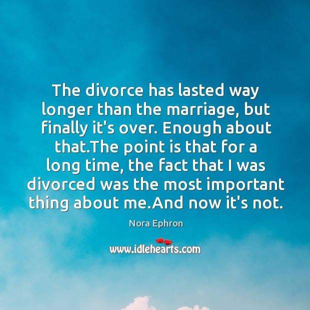 The divorce has lasted way longer than the marriage, but finally it’s Divorce Quotes Image