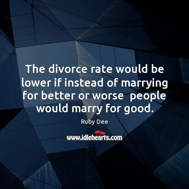 The divorce rate would be lower if instead of marrying for better Divorce Quotes Image