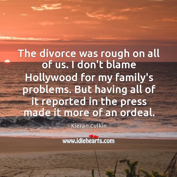 The divorce was rough on all of us. I don’t blame Hollywood Divorce Quotes Image