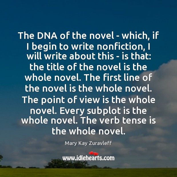 The DNA of the novel – which, if I begin to write Mary Kay Zuravleff Picture Quote