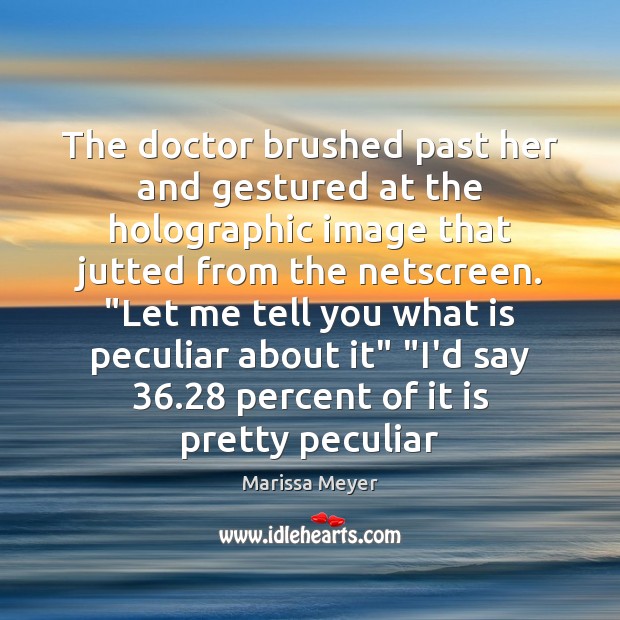 The doctor brushed past her and gestured at the holographic image that Marissa Meyer Picture Quote