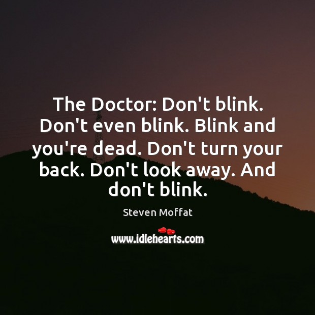 The Doctor: Don’t blink. Don’t even blink. Blink and you’re dead. Don’t Steven Moffat Picture Quote