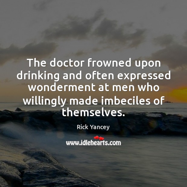 The doctor frowned upon drinking and often expressed wonderment at men who Image