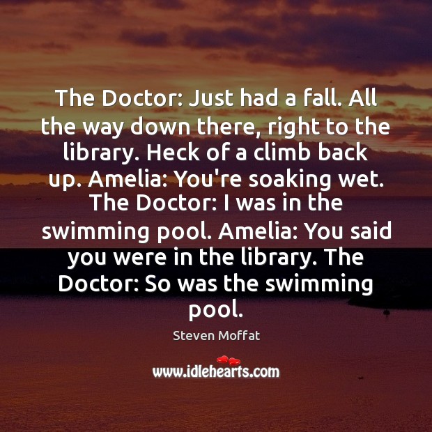 The Doctor: Just had a fall. All the way down there, right Image