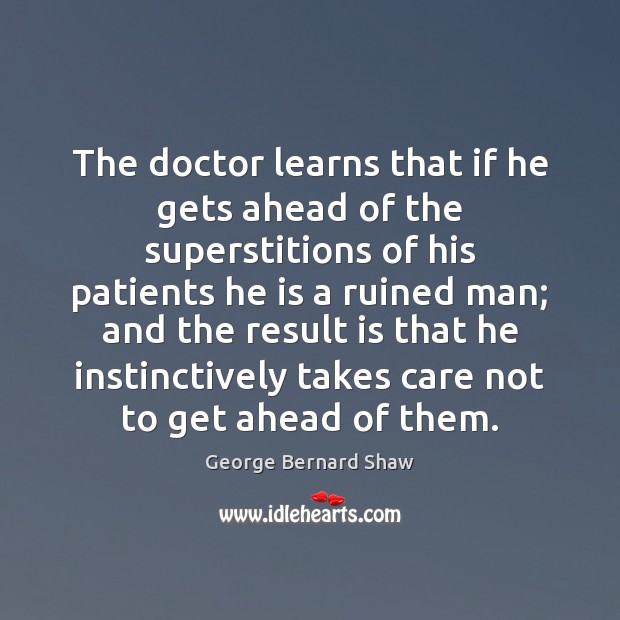The doctor learns that if he gets ahead of the superstitions of George Bernard Shaw Picture Quote