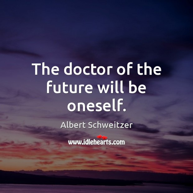 The doctor of the future will be oneself. Albert Schweitzer Picture Quote