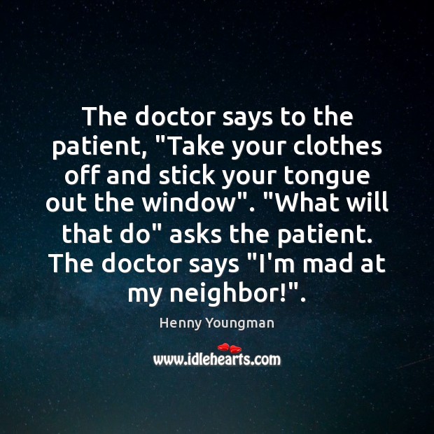 The doctor says to the patient, “Take your clothes off and stick Henny Youngman Picture Quote