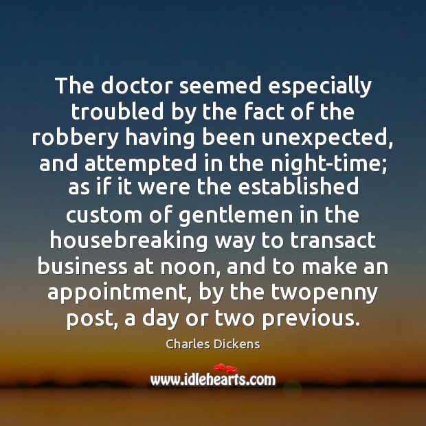 The doctor seemed especially troubled by the fact of the robbery having Charles Dickens Picture Quote