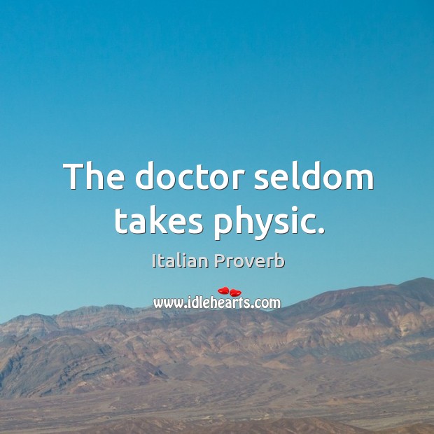 The doctor seldom takes physic. Image