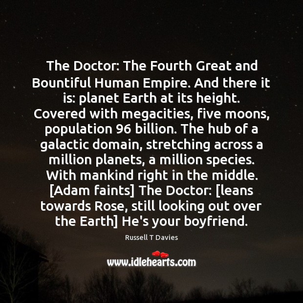 The Doctor: The Fourth Great and Bountiful Human Empire. And there it Russell T Davies Picture Quote