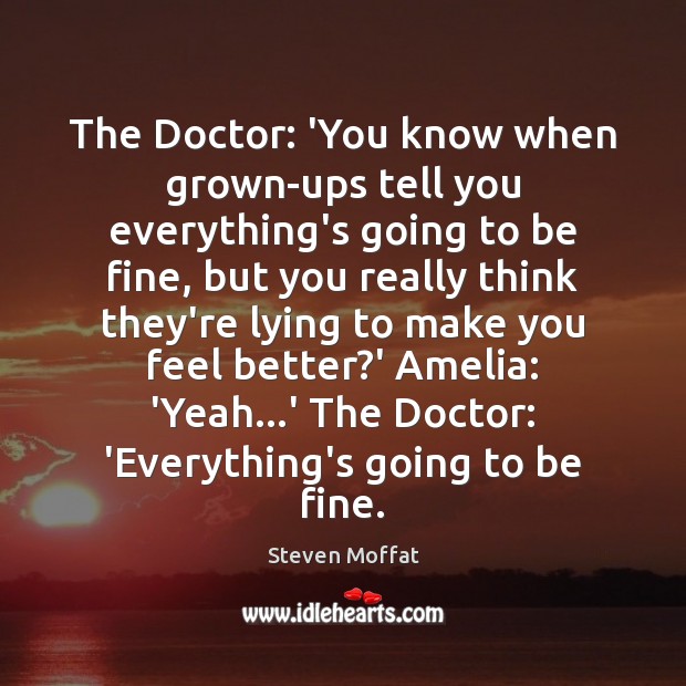 The Doctor: ‘You know when grown-ups tell you everything’s going to be Steven Moffat Picture Quote