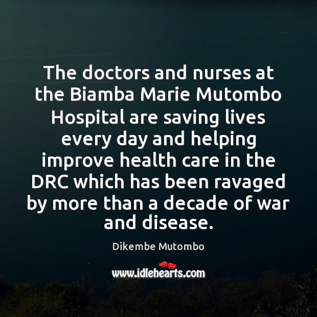 The doctors and nurses at the Biamba Marie Mutombo Hospital are saving Dikembe Mutombo Picture Quote