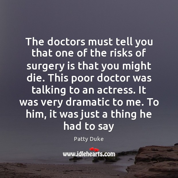 The doctors must tell you that one of the risks of surgery Patty Duke Picture Quote