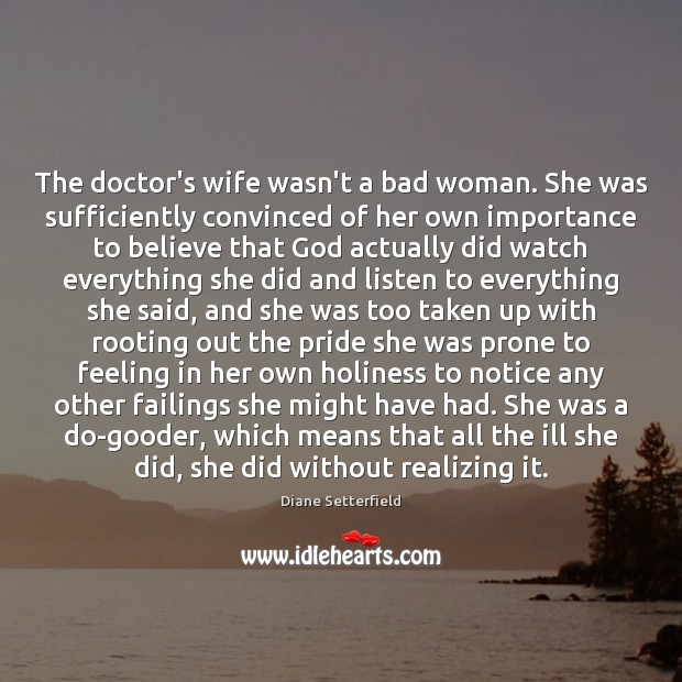 The doctor’s wife wasn’t a bad woman. She was sufficiently convinced of Diane Setterfield Picture Quote
