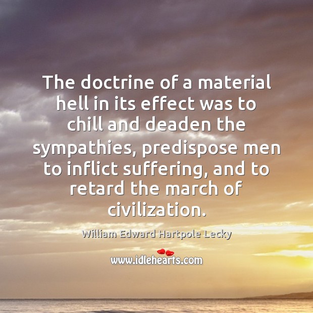 The doctrine of a material hell in its effect was to chill William Edward Hartpole Lecky Picture Quote