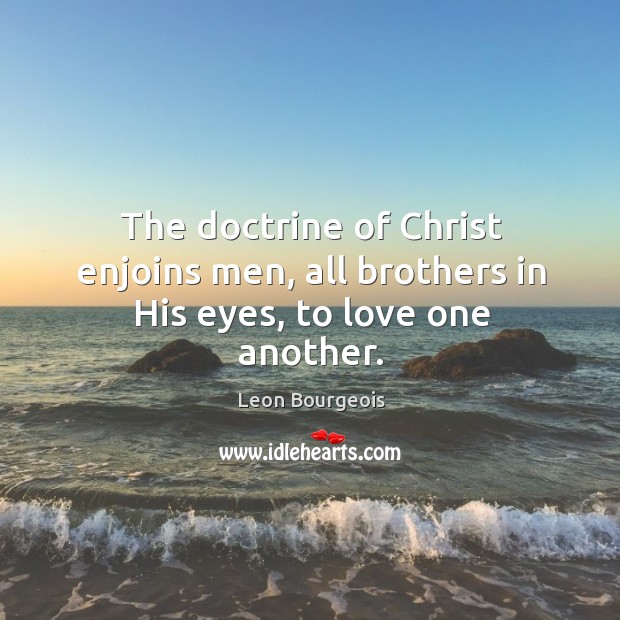 The doctrine of Christ enjoins men, all brothers in His eyes, to love one another. Image