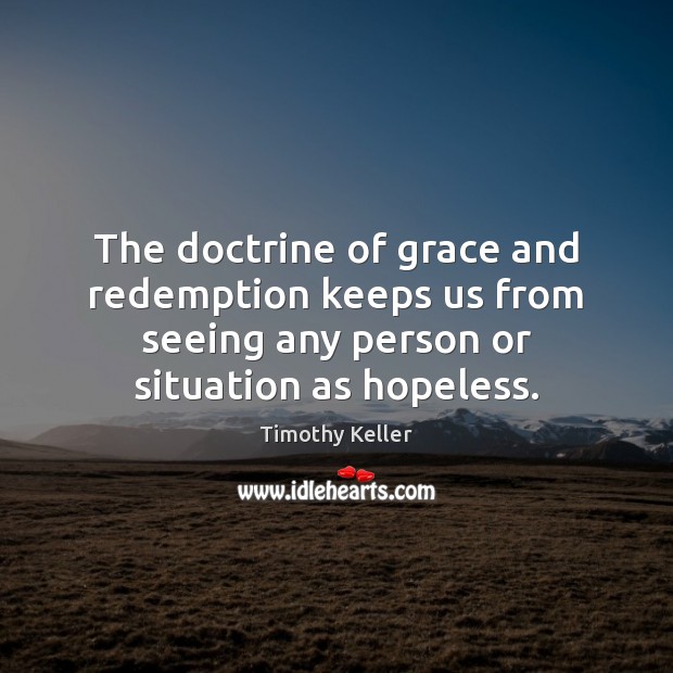 The doctrine of grace and redemption keeps us from seeing any person Timothy Keller Picture Quote