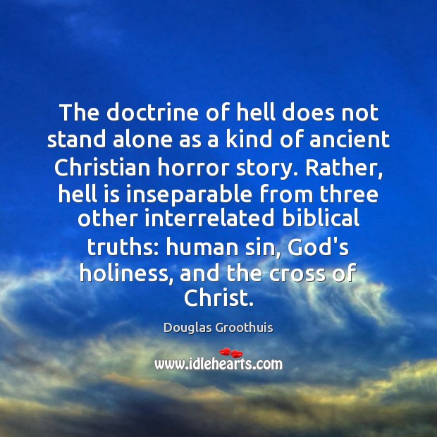 The doctrine of hell does not stand alone as a kind of Douglas Groothuis Picture Quote