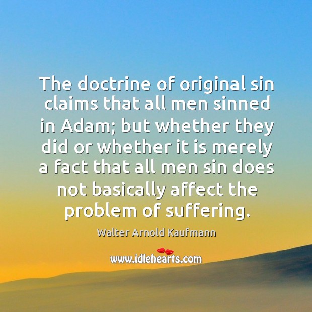 The doctrine of original sin claims that all men sinned in adam; Walter Arnold Kaufmann Picture Quote