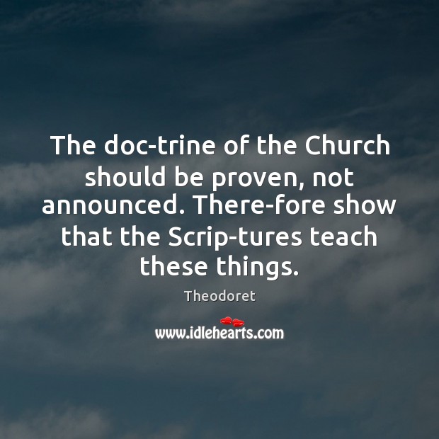 The doc­trine of the Church should be proven, not announced. There­ Theodoret Picture Quote