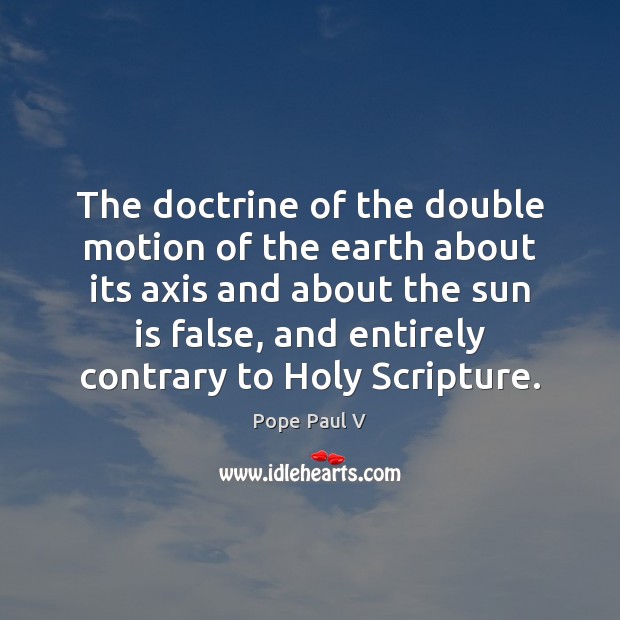 The doctrine of the double motion of the earth about its axis Pope Paul V Picture Quote