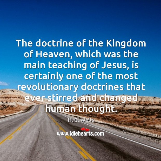 The doctrine of the kingdom of heaven, which was the main teaching of jesus H. G. Wells Picture Quote