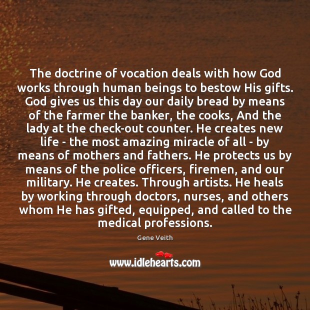 The doctrine of vocation deals with how God works through human beings Gene Veith Picture Quote