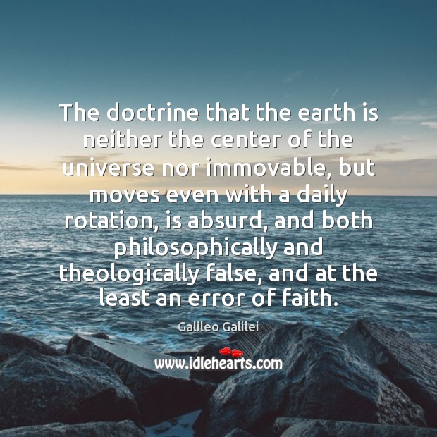 The doctrine that the earth is neither the center of the universe Galileo Galilei Picture Quote