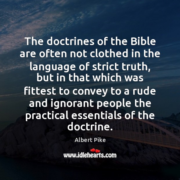 The doctrines of the Bible are often not clothed in the language Albert Pike Picture Quote
