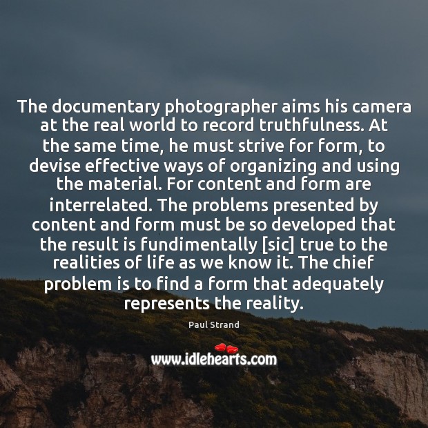 The documentary photographer aims his camera at the real world to record 