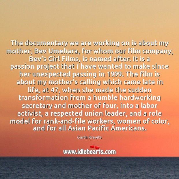 The documentary we are working on is about my mother, Bev Umehara, Garth Kravits Picture Quote