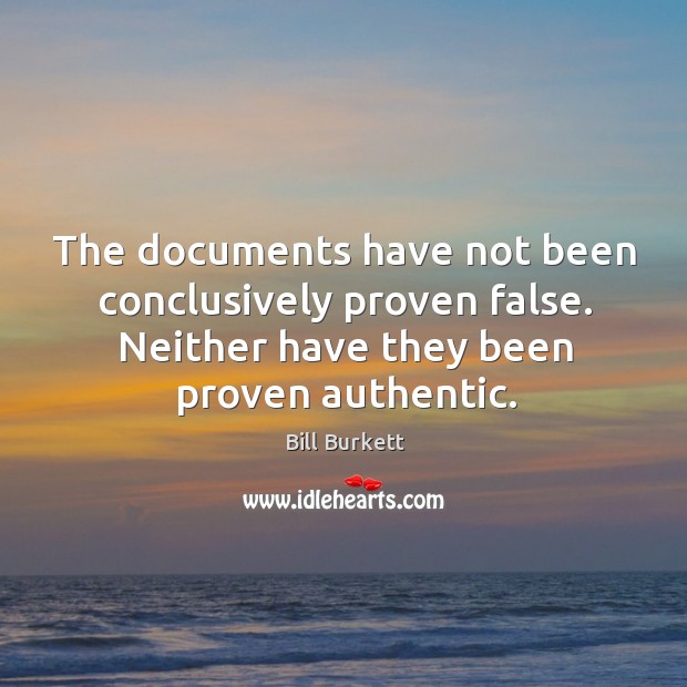 The documents have not been conclusively proven false. Neither have they been proven authentic. Image