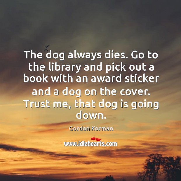 The dog always dies. Go to the library and pick out a Image