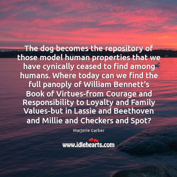 The dog becomes the repository of those model human properties that we Marjorie Garber Picture Quote