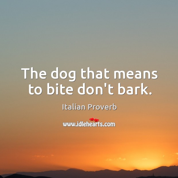 The dog that means to bite don’t bark. Image