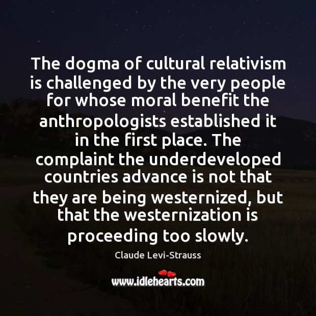 The dogma of cultural relativism is challenged by the very people for Claude Levi-Strauss Picture Quote