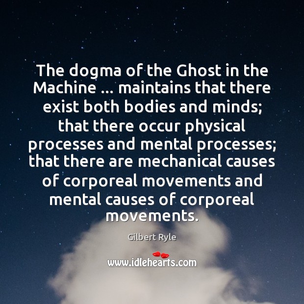 The dogma of the Ghost in the Machine … maintains that there exist Gilbert Ryle Picture Quote
