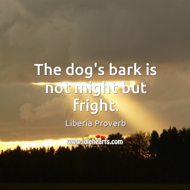 The dog’s bark is not might but fright. Liberia Proverbs Image
